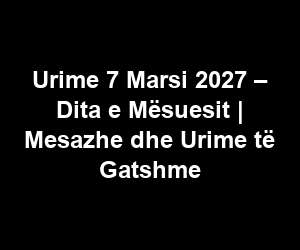 Urime 7 Marsi 2027 – Dita e Mësuesit | Mesazhe dhe Urime të Gatshme