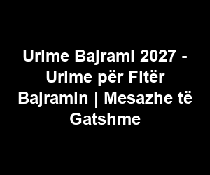 Urime Bajrami 2027 - Urime për Fitër Bajramin | Mesazhe të Gatshme