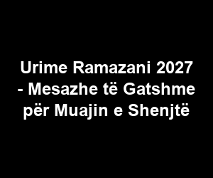 Urime Ramazani 2027 - Mesazhe të Gatshme për Muajin e Shenjtë