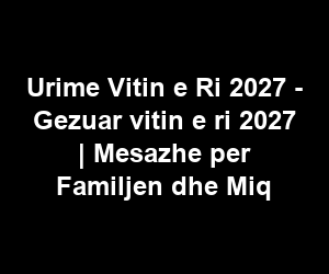 Urime Vitin e Ri 2027 - Gezuar vitin e ri 2027 | Mesazhe per Familjen dhe Miq