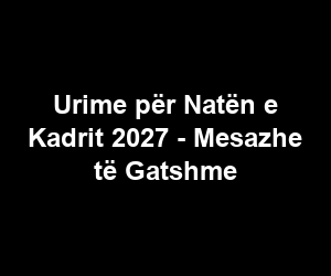 Urime për Natën e Kadrit 2027 - Mesazhe të Gatshme